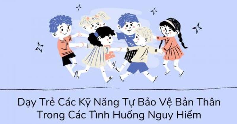 Các kỹ năng an toàn khi cho trẻ tự bảo vệ bản thân