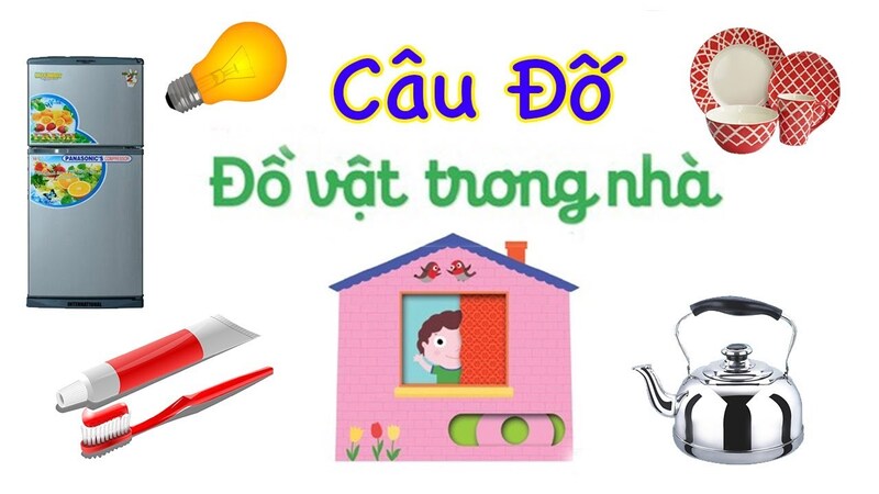 Câu đố những đồ vật trong nhà hay và ý nghĩa