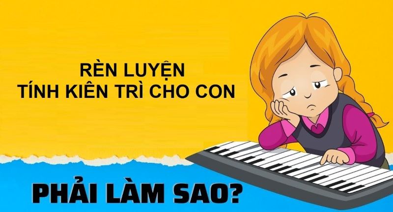 Rèn luyện cho trẻ thói quen kiên nhẫn trước những khó khăn cũng là yếu tố quan trọng