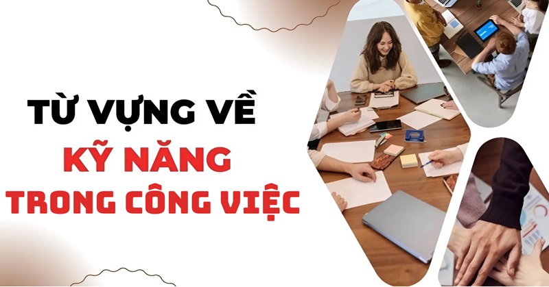 Từ vựng tiếng Anh về kỹ năng công việc