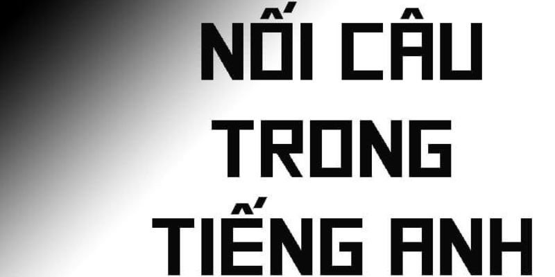 Bí quyết và chiến lược sử dụng từ nối câu ghép tiếng Anh một cách hiệu quả khi giao tiếp