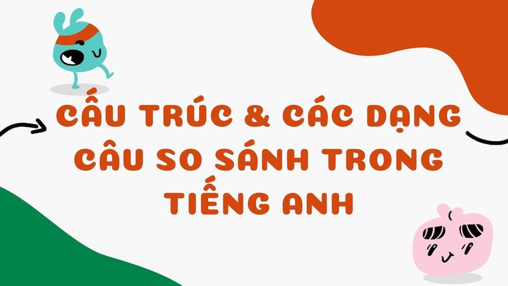 Các dạng câu so sánh cần nhớ cho đề thi trắc nghiệm tiếng Anh