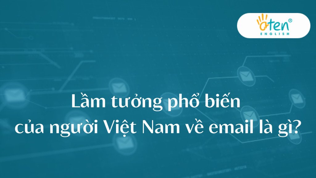 Giải đáp những lầm tưởng phổ biến khi sử dụng email tại Việt Nam