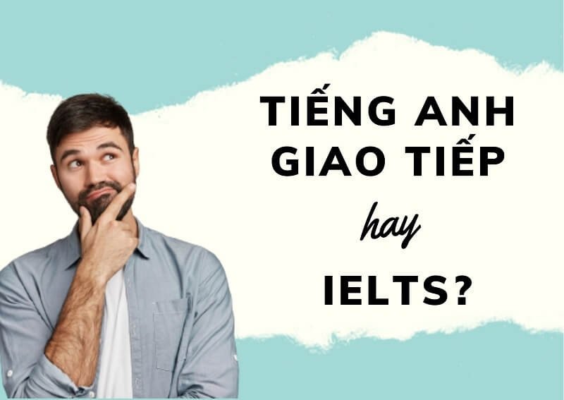 Hình ảnh minh họa cho băn khoăn nên học tiếng Anh giao tiếp hay IELTS