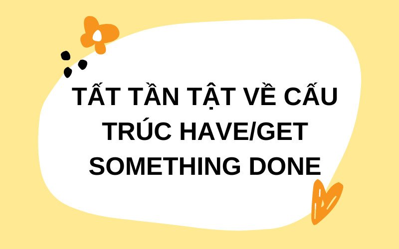 Hình ảnh minh họa ý nghĩa cấu trúc have/get something done trong tiếng Anh, diễn tả việc nhờ người khác làm dịch vụ cho mình.
