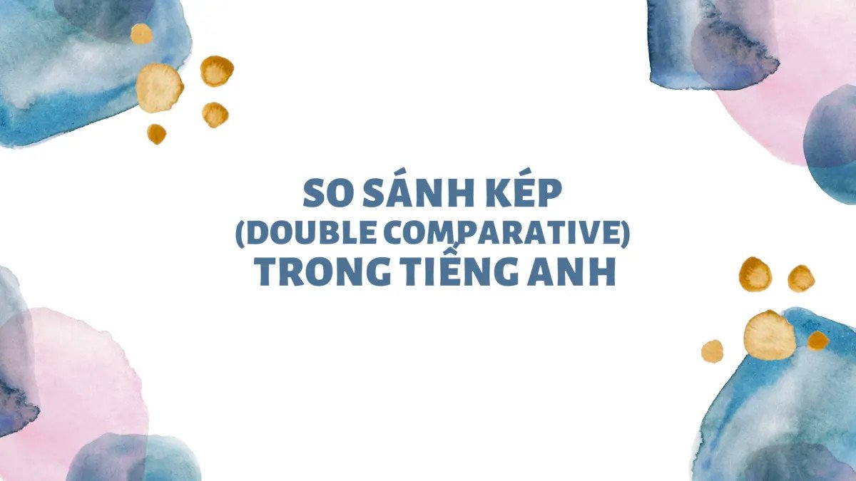 Khái niệm cấu trúc so sánh kép trong ngữ pháp tiếng Anh