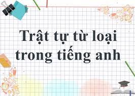 Nguyên tắc sắp xếp từ trong tiếng Anh