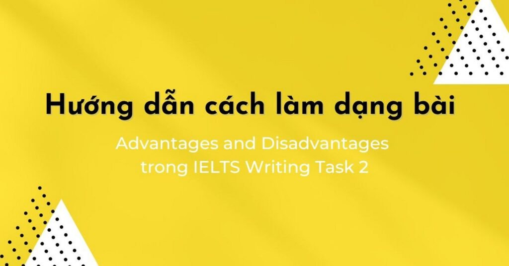 Nhận diện câu hỏi dạng advantages và disadvantages trong IELTS Writing Task 2