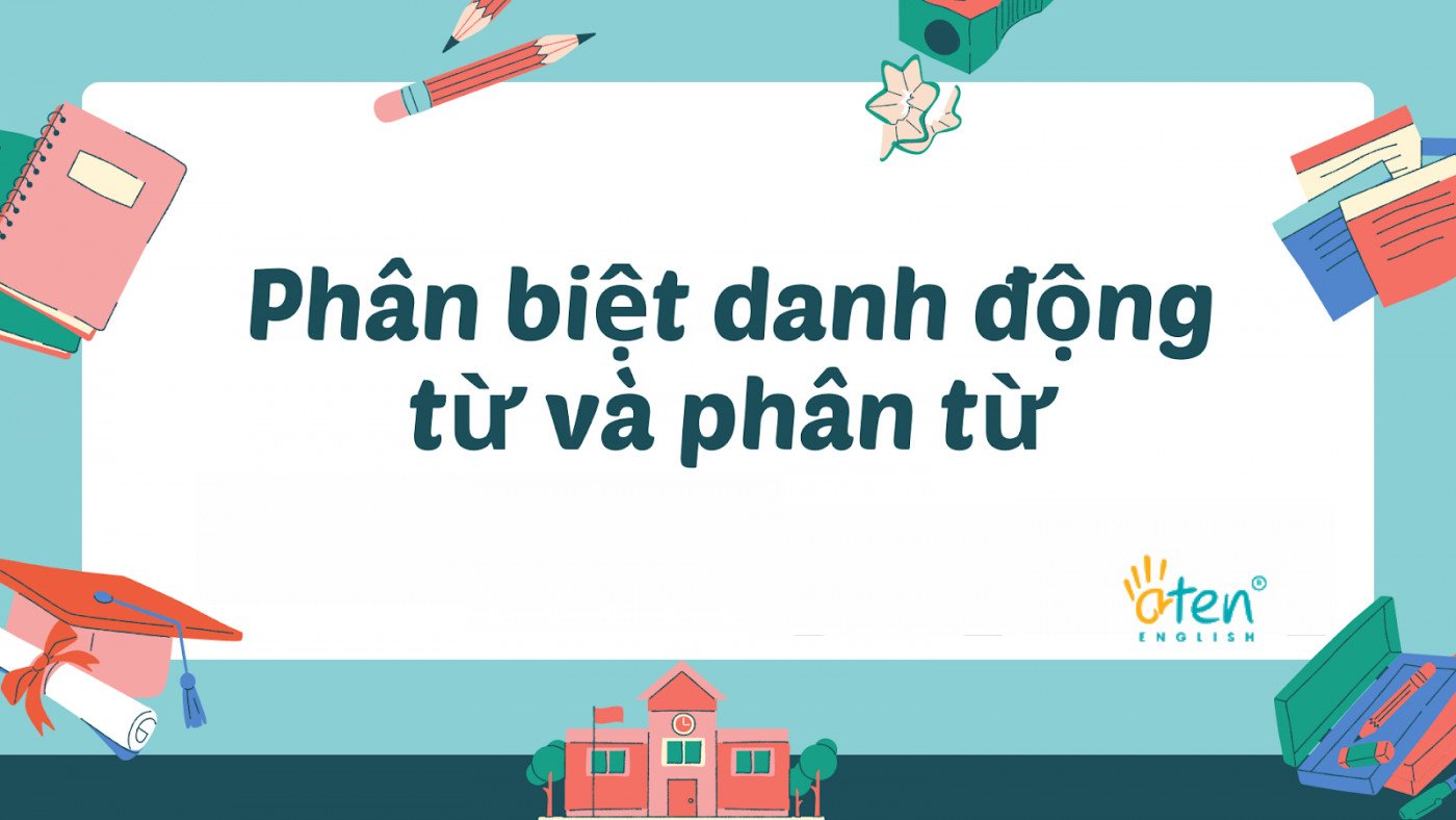 Phân biệt danh động từ và phân từ