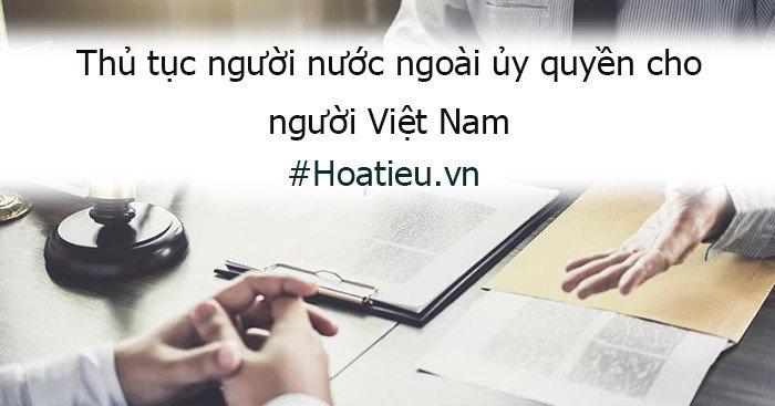 Quá trình hoàn thiện thủ tục giấy tờ ủy quyền tại cơ quan đại diện Việt Nam ở nước ngoài