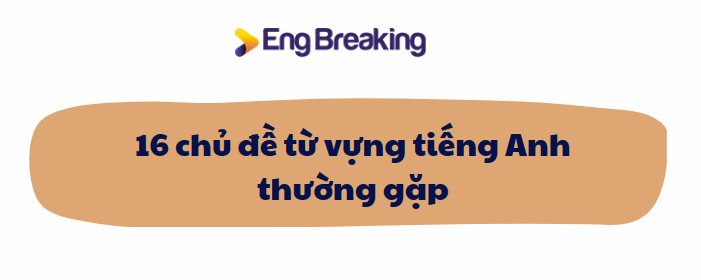 Tổng hợp các chủ đề từ vựng tiếng Anh phổ biến