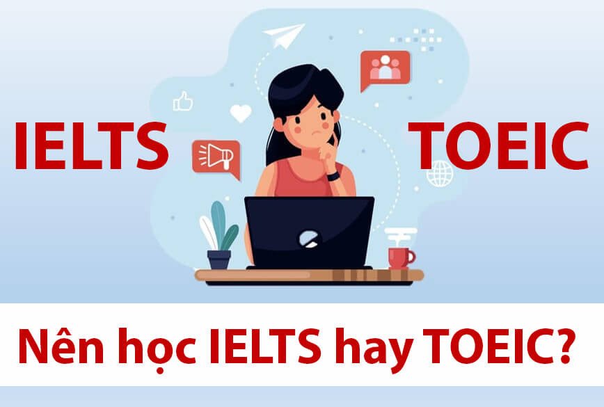 Tổng quan về mục đích đánh giá năng lực qua kỳ thi TOEIC và IELTS