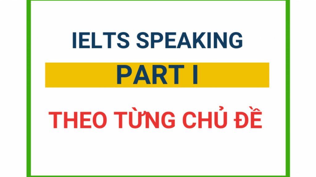 Tuyển tập các câu trả lời mẫu IELTS Speaking Part 1 và Part 3