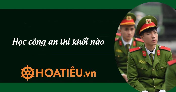 Các khối thi vào ngành công an năm 2024