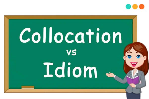 Cách phân biệt Collocation, Idiom và Slang trong học tiếng Anh