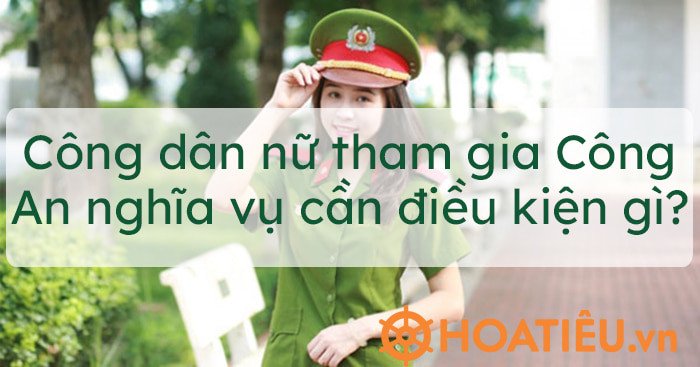 Công dân nữ đáp ứng điều kiện tiêu chuẩn tham gia nghĩa vụ Công an
