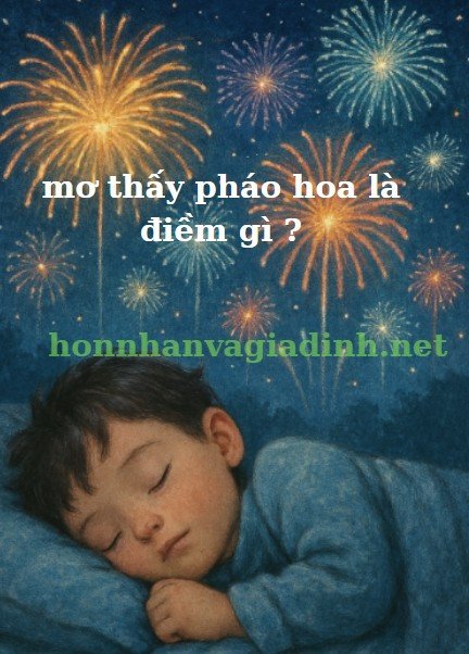 Giải mã giấc mơ nằm mơ thấy bắn pháo hoa và điềm báo