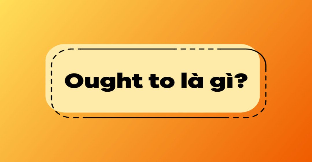 Giải thích cách dùng Ought to trong các trường hợp khác nhau