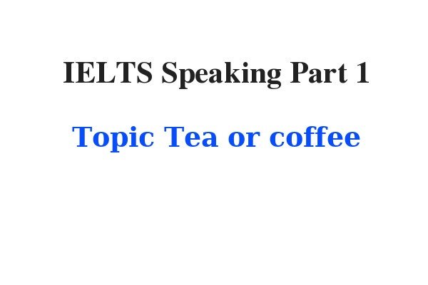 Hình ảnh minh họa các câu hỏi Part 1 IELTS Speaking topic Coffee and Tea