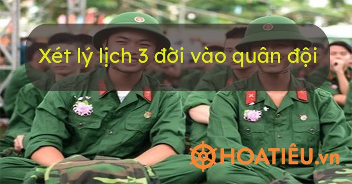 Hình ảnh mô tả các quy định và tiêu chuẩn xét lý lịch 3 đời vào các trường quân đội