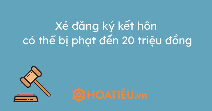 Hình phạt khi xé giấy chứng nhận kết hôn theo quy định mới