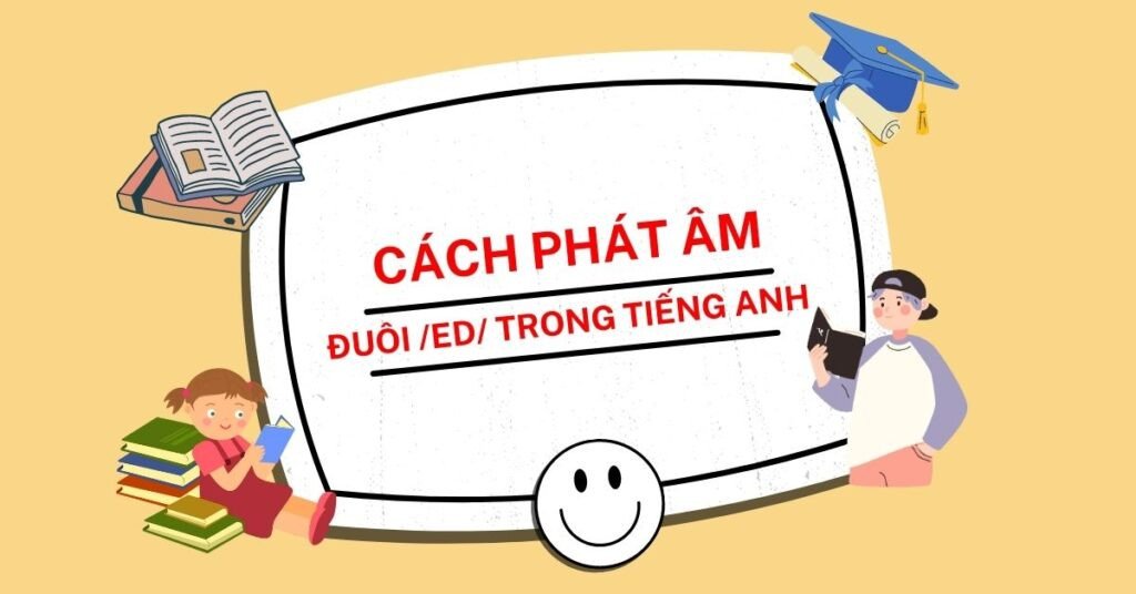Hướng dẫn cách phát âm đuôi ed trong tiếng Anh