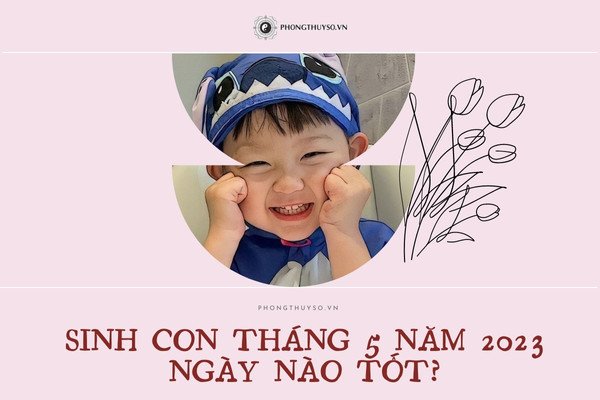 Lịch âm dương tháng 5 năm 2023 xem ngày tốt sinh con
