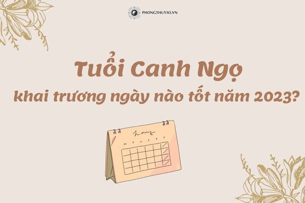 Lịch các ngày tốt để tuổi Canh Ngọ khai trương, mở hàng năm 2023