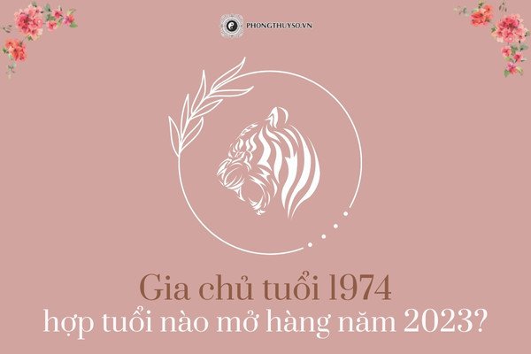 Người tuổi Nhâm Tuất và Nhâm Dần phù hợp mở hàng cho Giáp Dần 1974
