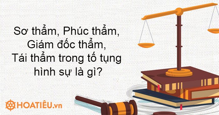 Phân biệt các cấp xét xử sơ thẩm phúc thẩm trong tố tụng