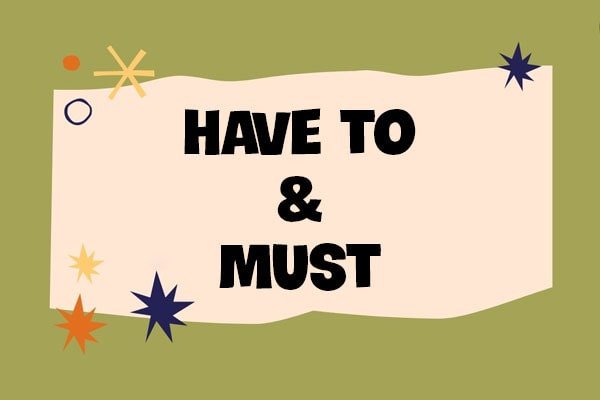 So sánh và phân biệt sự khác nhau giữa cấu trúc have to và must