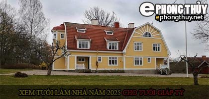 Tuổi Giáp Tý xây nhà năm 2025