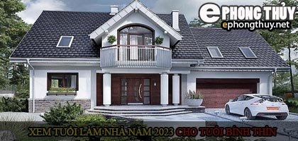 Xem tuổi Bính Thìn 1976 xây nhà năm 2023 theo phong thủy
