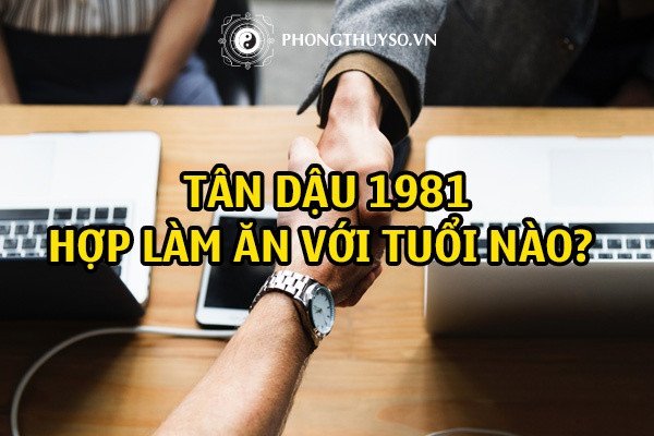 Xem tuổi làm ăn cho người sinh năm 1981 tuổi Tân Dậu