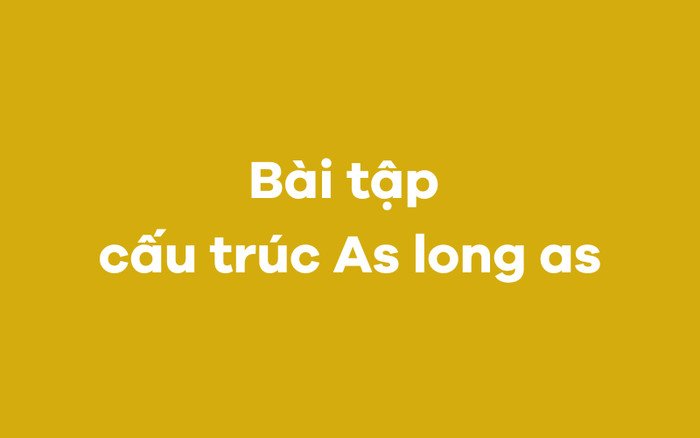 Bài tập thực hành cấu trúc As long as