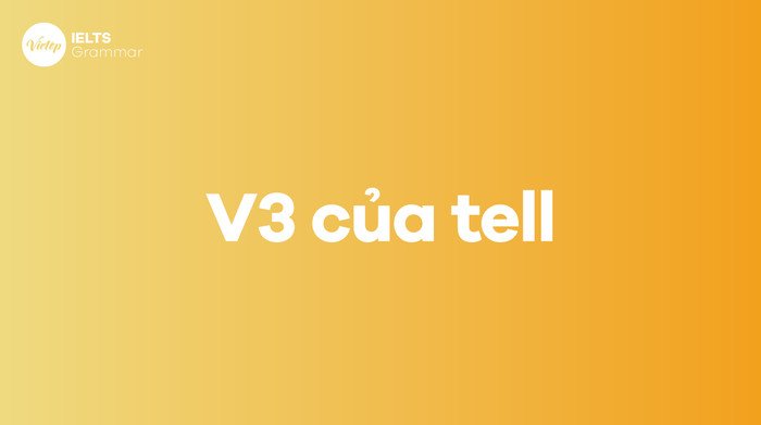 Bảng chia động từ tell, thể hiện các dạng V1, V2, V3 (told) của động từ bất quy tắc này.