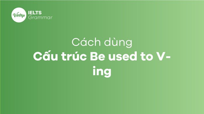 Be used to V-ing giúp bạn diễn tả sự thích nghi và quen thuộc