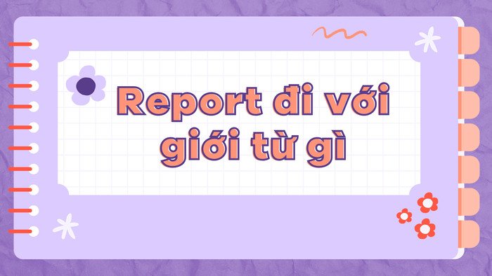 Biểu đồ giải thích cách dùng các giới từ đi kèm với "report" như "on" và "in".