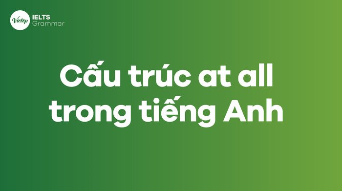 Biểu đồ minh họa các cấu trúc ngữ pháp của "at all" và cách áp dụng trong câu tiếng Anh