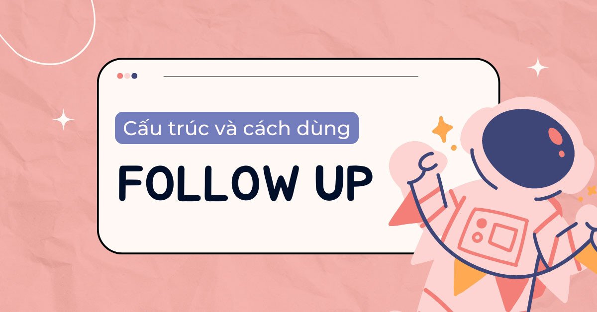 Biểu đồ minh họa cấu trúc và cách dùng từ Follow up trong tiếng Anh, giúp người học dễ dàng nắm bắt ý nghĩa và cách áp dụng vào các ngữ cảnh giao tiếp khác nhau.