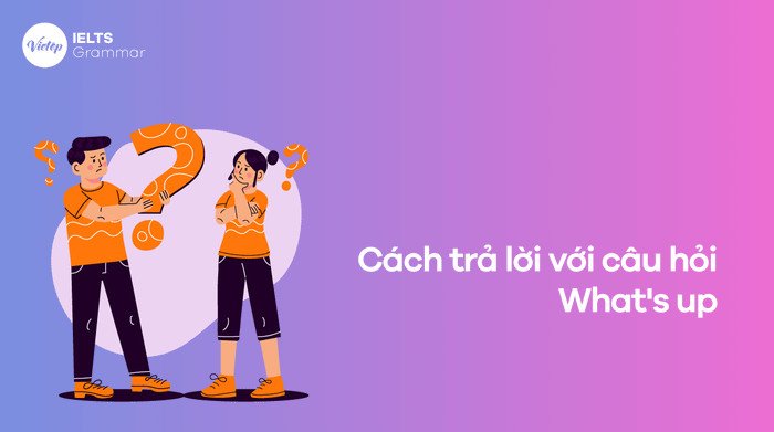 Các cách phản hồi câu hỏi What's up tự nhiên
