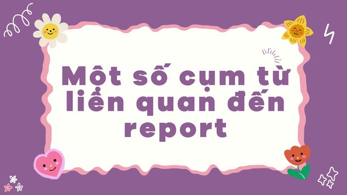 Các cụm từ và thành ngữ phổ biến liên quan đến "report" giúp làm giàu vốn từ vựng tiếng Anh.