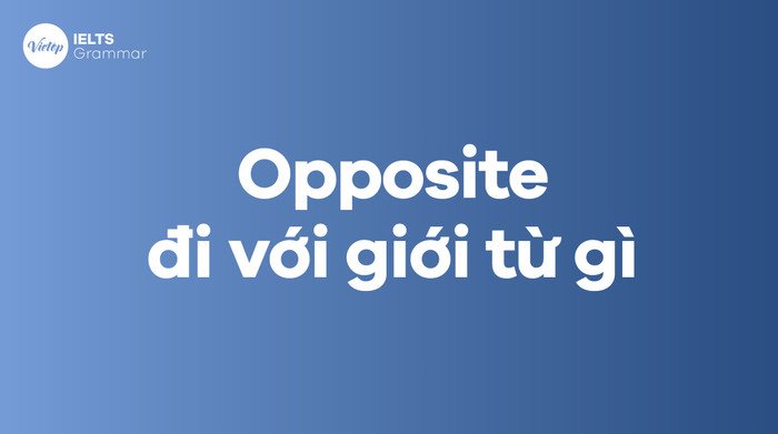 Các giới từ đi kèm với Opposite