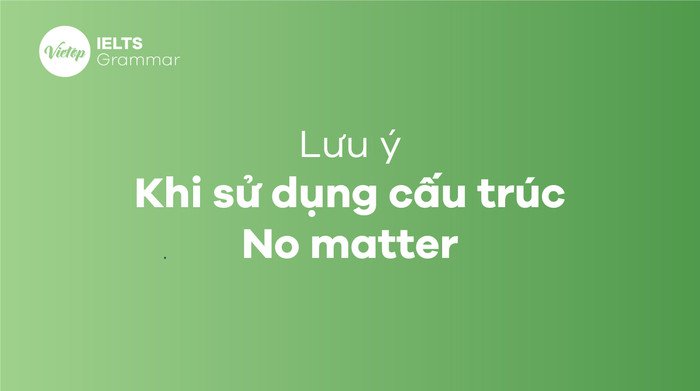 Các lưu ý quan trọng khi dùng cấu trúc No matter trong tiếng Anh