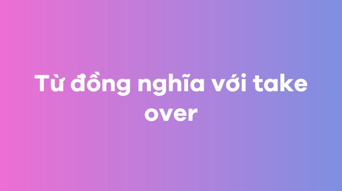 Các từ đồng nghĩa và cách diễn đạt Take control trong tiếng Anh