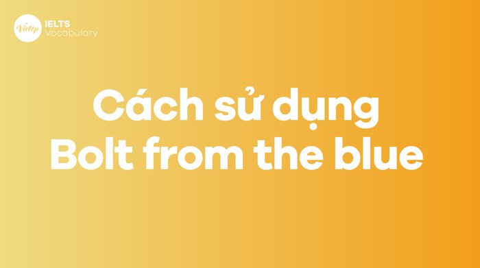 Cách áp dụng thành ngữ Bolt from the blue