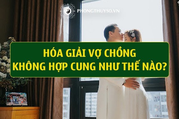 Cách hóa giải cung mệnh vợ chồng không hợp