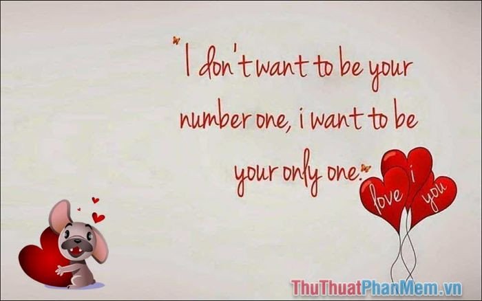 Câu nói thả thính tiếng Anh I don't want to be your number one, I want to be your only one