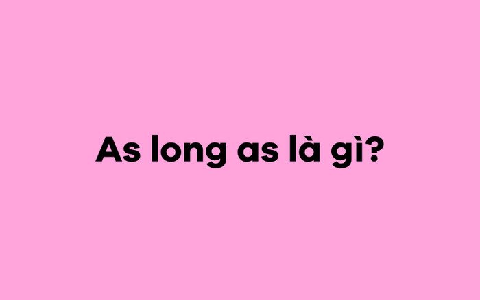 Cấu trúc As long as định nghĩa và cách dùng