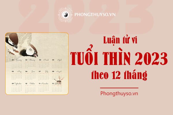 Chi tiết diễn biến tử vi tuổi Thìn năm 2023 theo từng tháng âm lịch